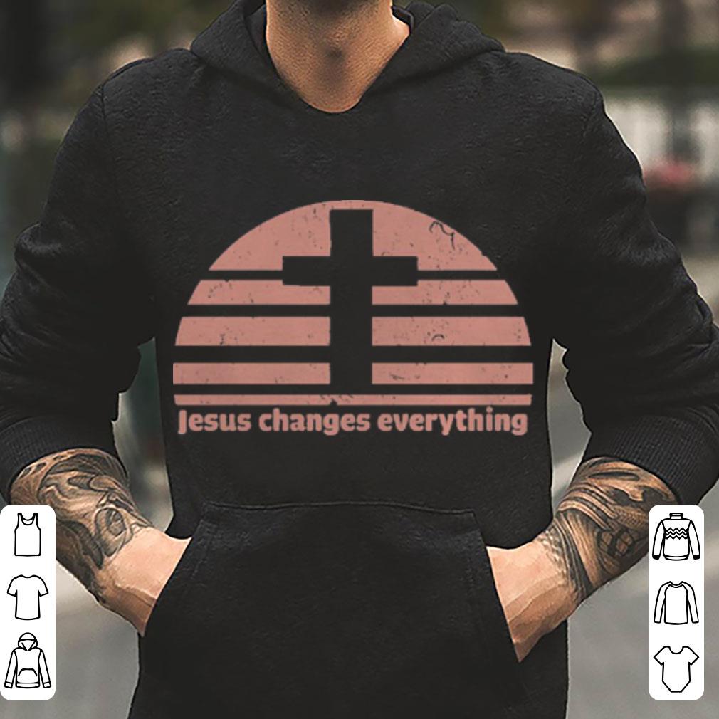 Jesus Changes Everything shirt 4 - Jesus Changes Everything shirt