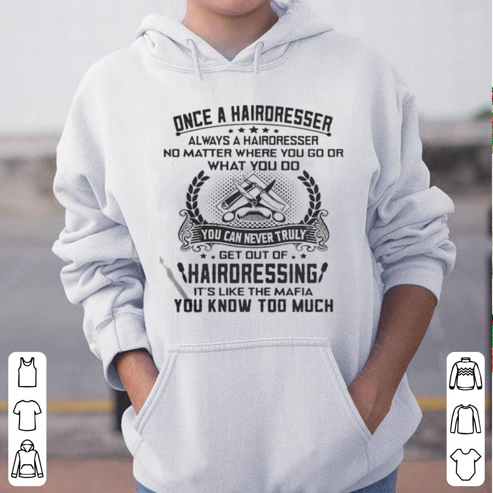 Once a hairdresser always a hairdresser no matter where you go or what you do you shirt 4 - Once a hairdresser always a hairdresser no matter where you go or what you do you shirt