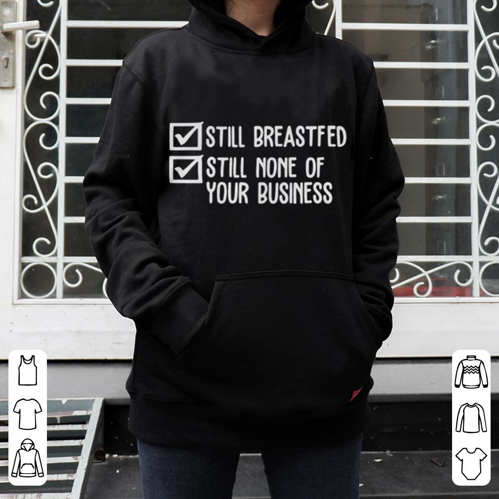 Still breastfed still none of your business shirt 4 - Still breastfed still none of your business shirt