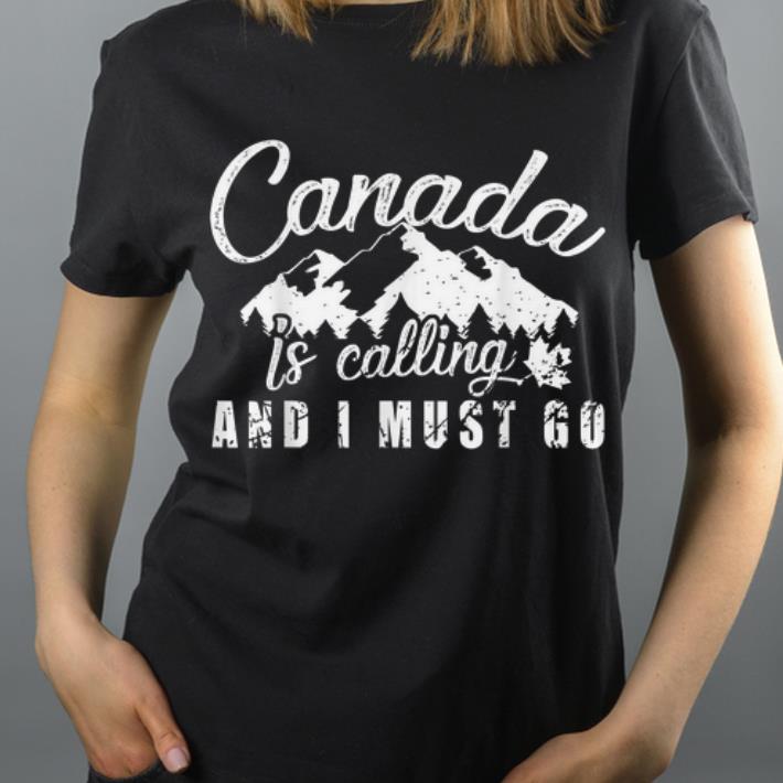 Canada Is Calling And I Must Go Canada Day shirt 4 - Canada Is Calling And I Must Go Canada Day shirt