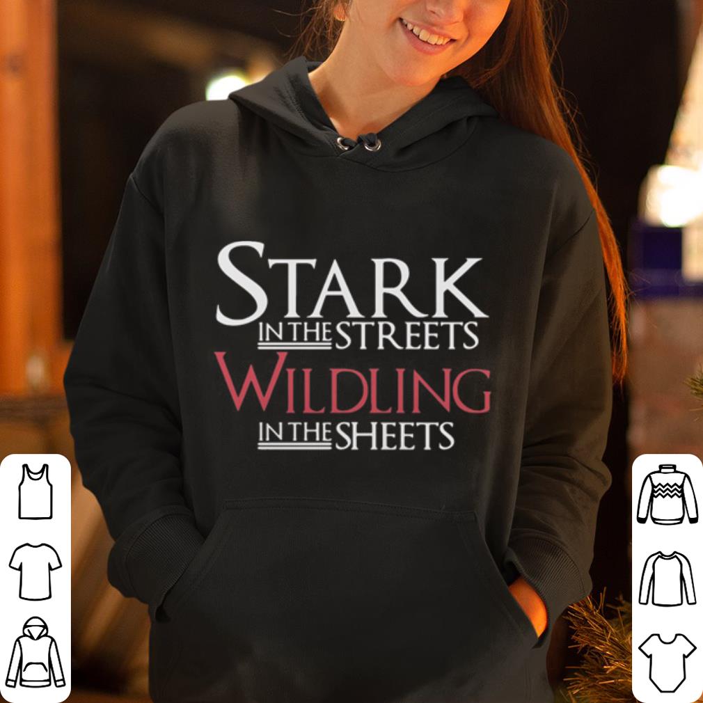 Games of Thrones Stark in the streets wilding in the sheets shirt 4 - Games of Thrones Stark in the streets wilding in the sheets shirt