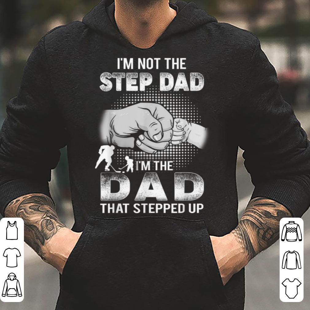I m Not The Step Dad I m The Dad That Stepped Up Hockey Dad And Son shirt 4 - I'm Not The Step Dad I'm The Dad That Stepped Up Hockey Dad And Son shirt