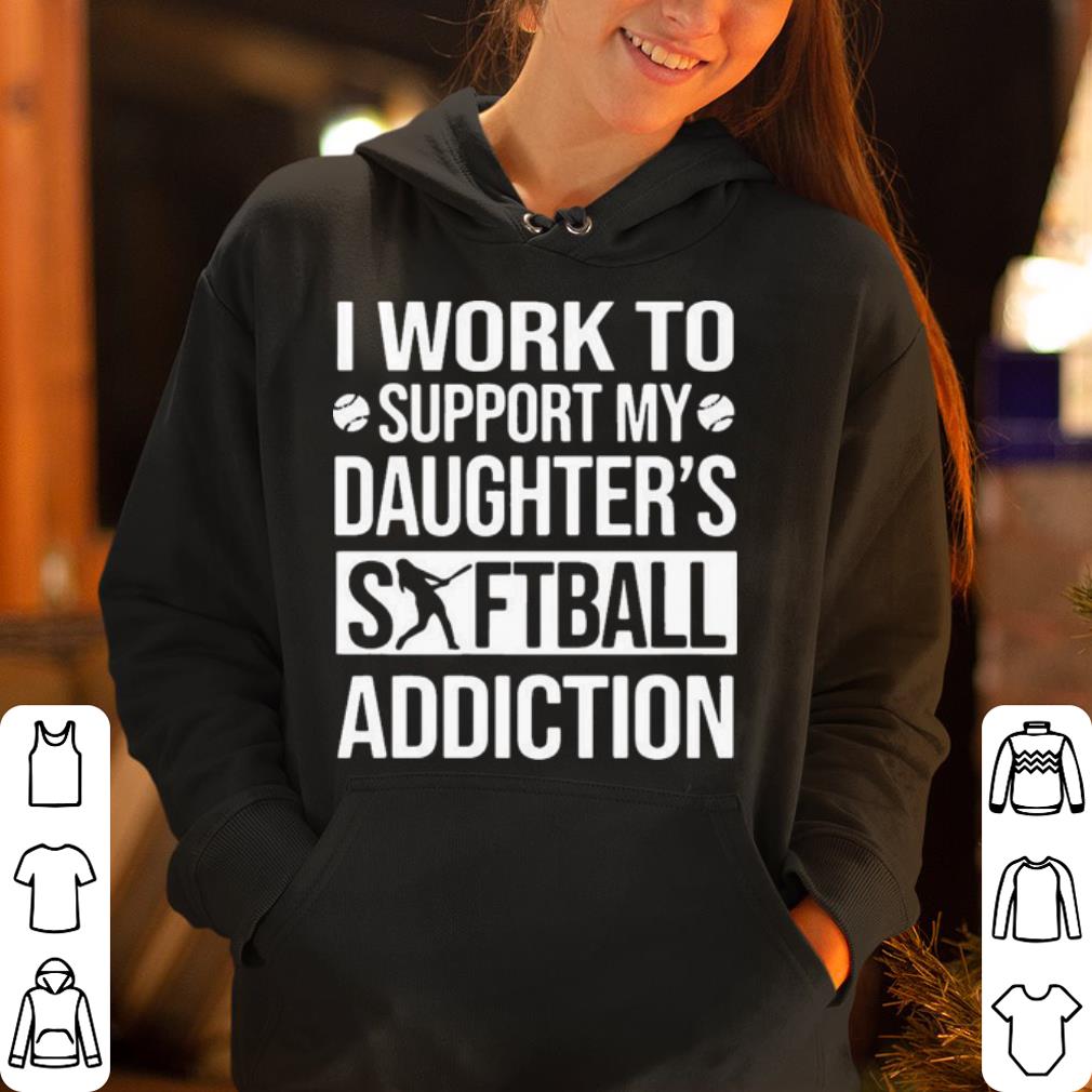 I work to support my daughter s softball addiction shirt 4 - I work to support my daughter’s softball addiction shirt