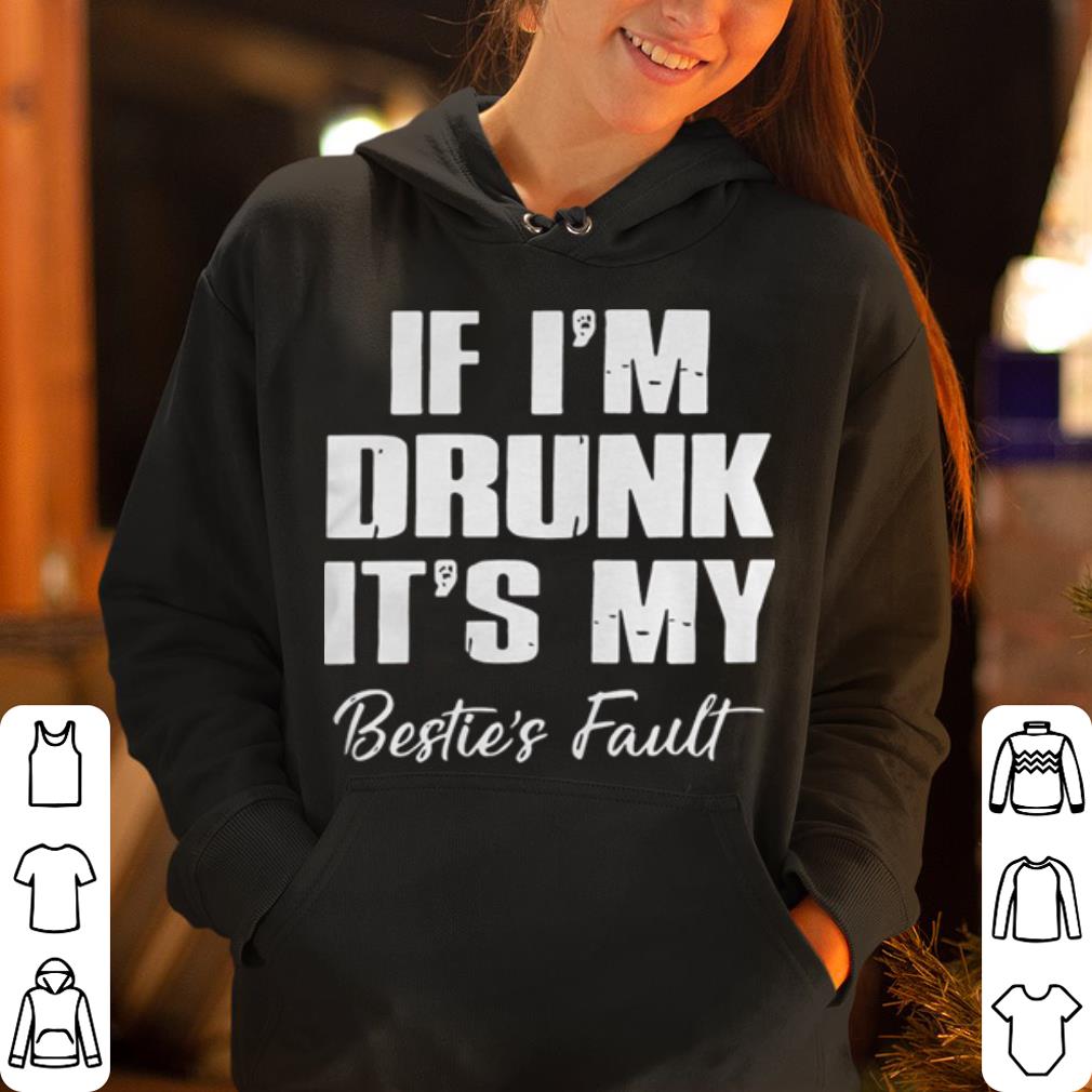 If I m Drunk It s My Bestie s Fault shirt 4 - If I’m Drunk It’s My Bestie’s Fault shirt