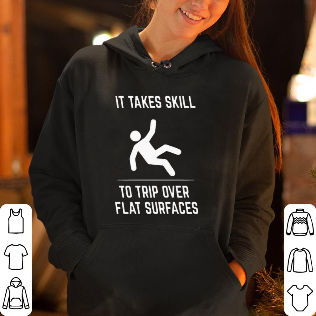 It takes skill to trip over flat surfaces shirt 4 - It takes skill to trip over flat surfaces shirt