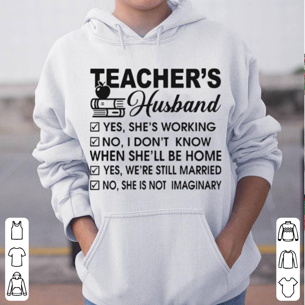 Teacher s Husband yes she s working no I don t know when she ll be home shirt 4 - Teacher’s Husband yes she’s working no I don’t know when she’ll be home shirt