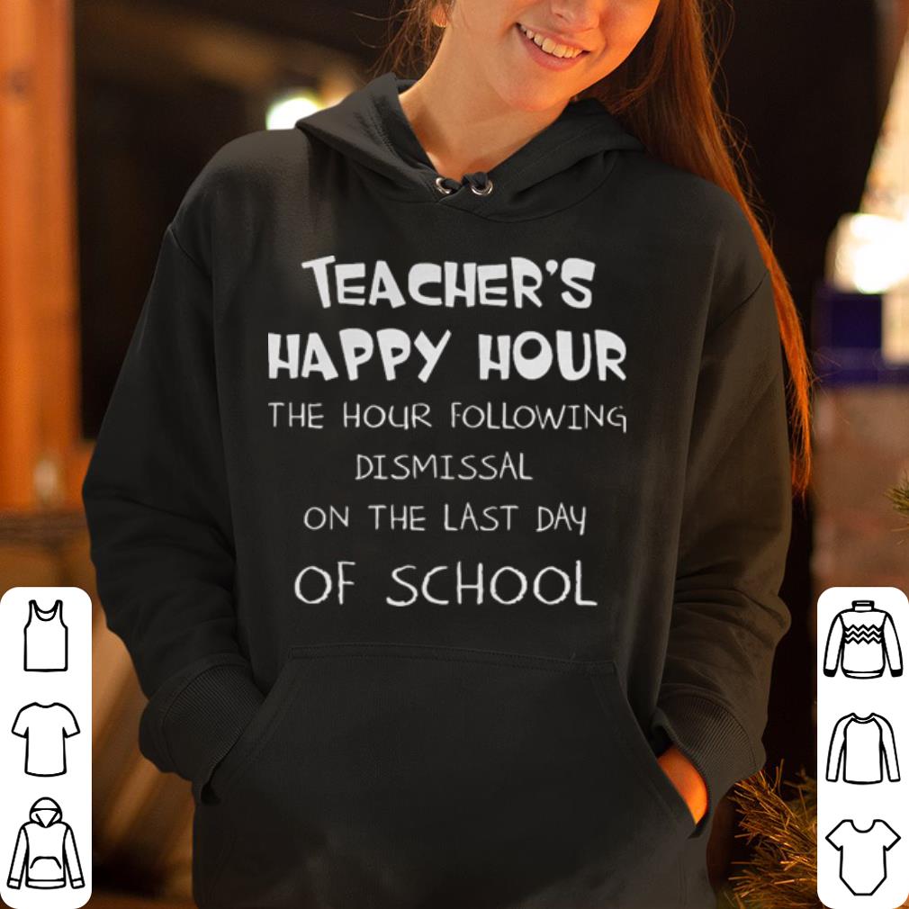 Teacher s happy hour the hour following dismissal on the last day shirt 4 - Teacher's happy hour the hour following dismissal on the last day shirt