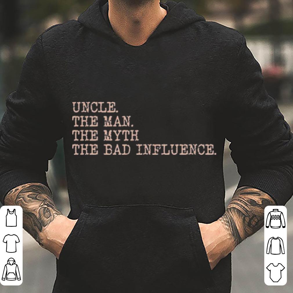 Uncle the man the myth the bad influence shirt 4 - Uncle the man the myth the bad influence shirt