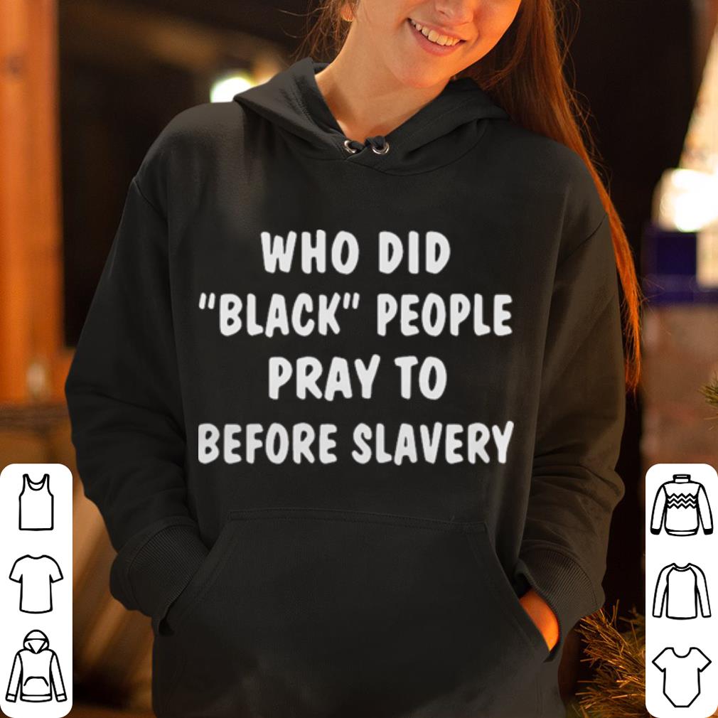 Who did black people pray to before slavery shirt 4 - Who did “black” people pray to before slavery shirt