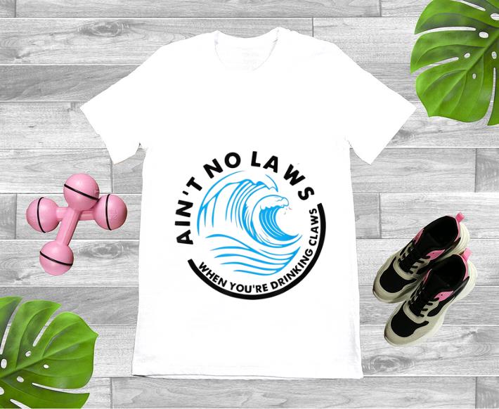 Awesome Ain t No Laws When Youre Drinking Claws Blue Wave shirt 1 - Awesome Ain't No Laws When Youre Drinking Claws Blue Wave shirt