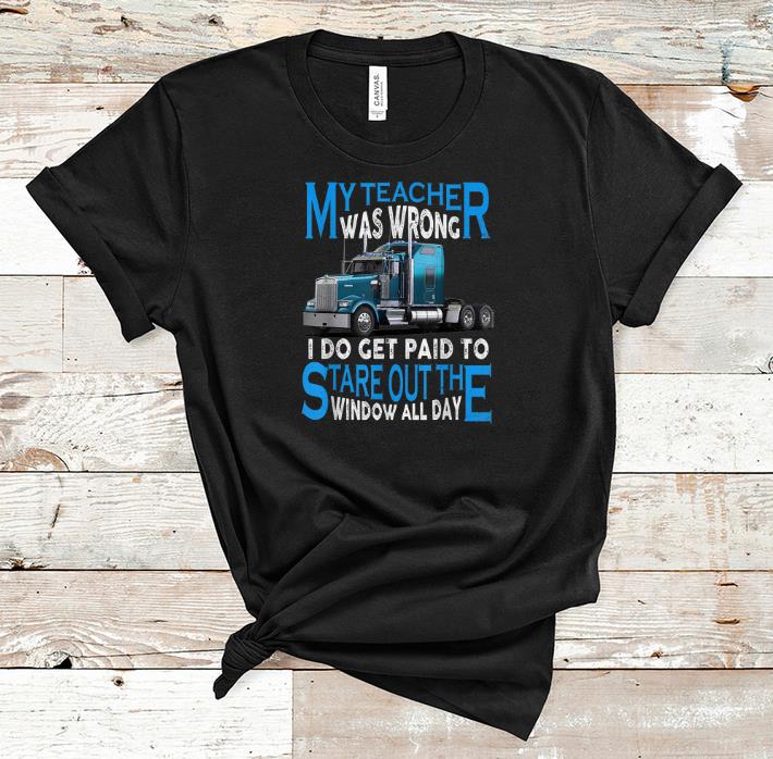 Awesome My Teacher Was Wrong I Do Get Paid To Stare Out The Window All Day shirt 1 - Awesome My Teacher Was Wrong I Do Get Paid To Stare Out The Window All Day shirt