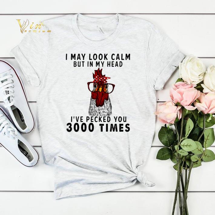 Chicken I may look calm but in my head i've pecked you 3000 times shirt sweater Chicken I may look calm but in my head i ve pecked you 3000 times shirt sweater 4 - Chicken I may look calm but in my head i've pecked you 3000 times shirt sweater