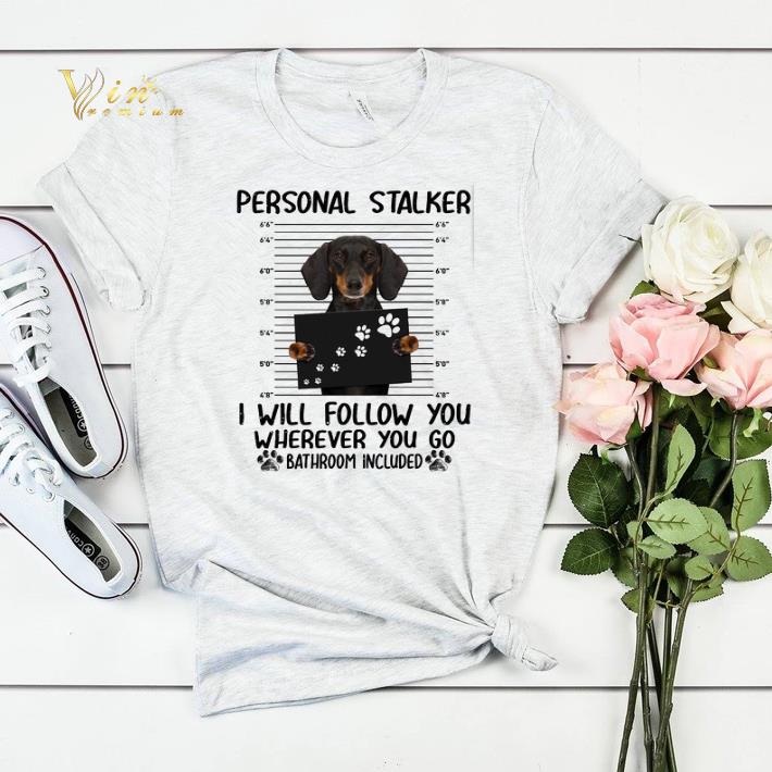 Dachshund personal stalker i will follow you wherever you go shirt sweater 4 - Dachshund personal stalker i will follow you wherever you go shirt sweater