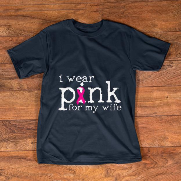 Hot Breast Cancer Awareness I Wear Pink For My Wife shirt 1 - Hot Breast Cancer Awareness I Wear Pink For My Wife shirt