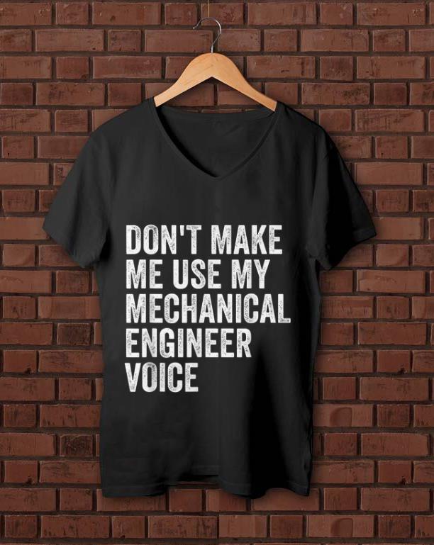 Nice Don t Make Me Use My Mechanical Engineer Voice shirt 1 - Nice Don't Make Me Use My Mechanical Engineer Voice shirt