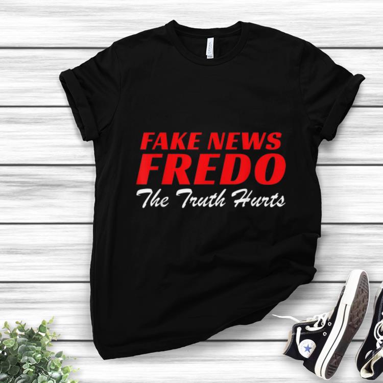 Nice Fake News Fredo The Truth Hurts shirt 1 - Nice Fake News Fredo The Truth Hurts shirt