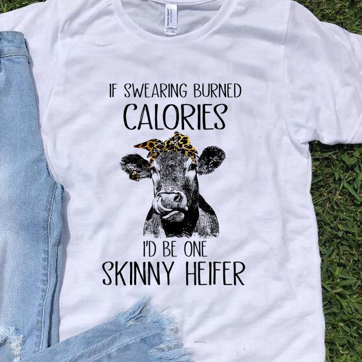 Nice If Swearing Burned Calories I d Be One Skinny Heifer Cow shirt 1 - Nice If Swearing Burned Calories I'd Be One Skinny Heifer Cow shirt