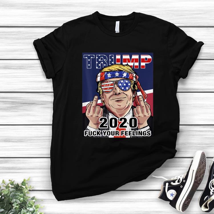 Nice Trump 2020 Fuck Your Feelings Election shirt 1 - Nice Trump 2020 Fuck Your Feelings Election shirt