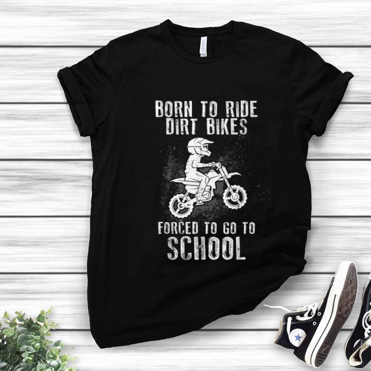 Official Born To Ride Dirt Bikes Forced To Go To School shirt 1 - Official Born To Ride Dirt Bikes Forced To Go To School shirt