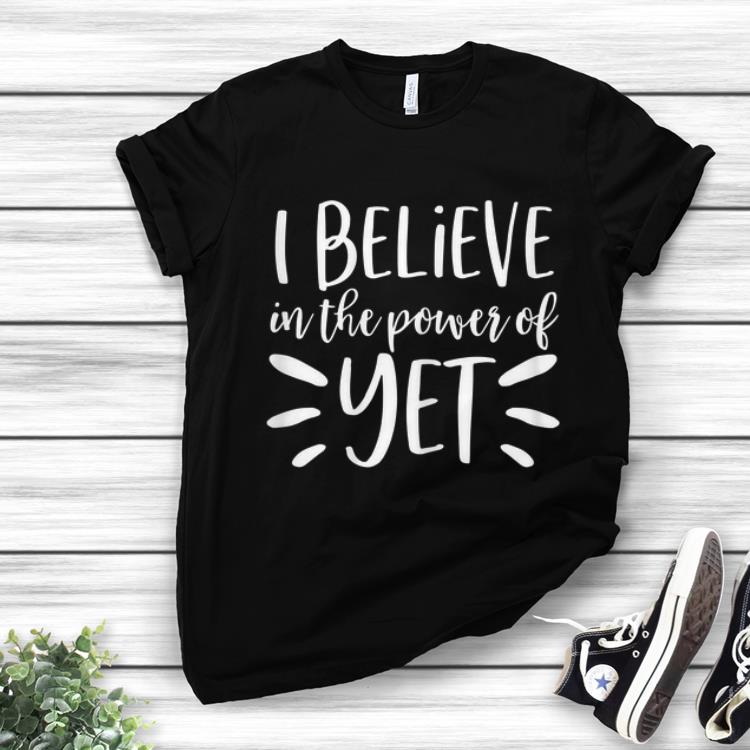 Official I Believe In The Power Of Yet shirt 1 - Official I Believe In The Power Of Yet shirt