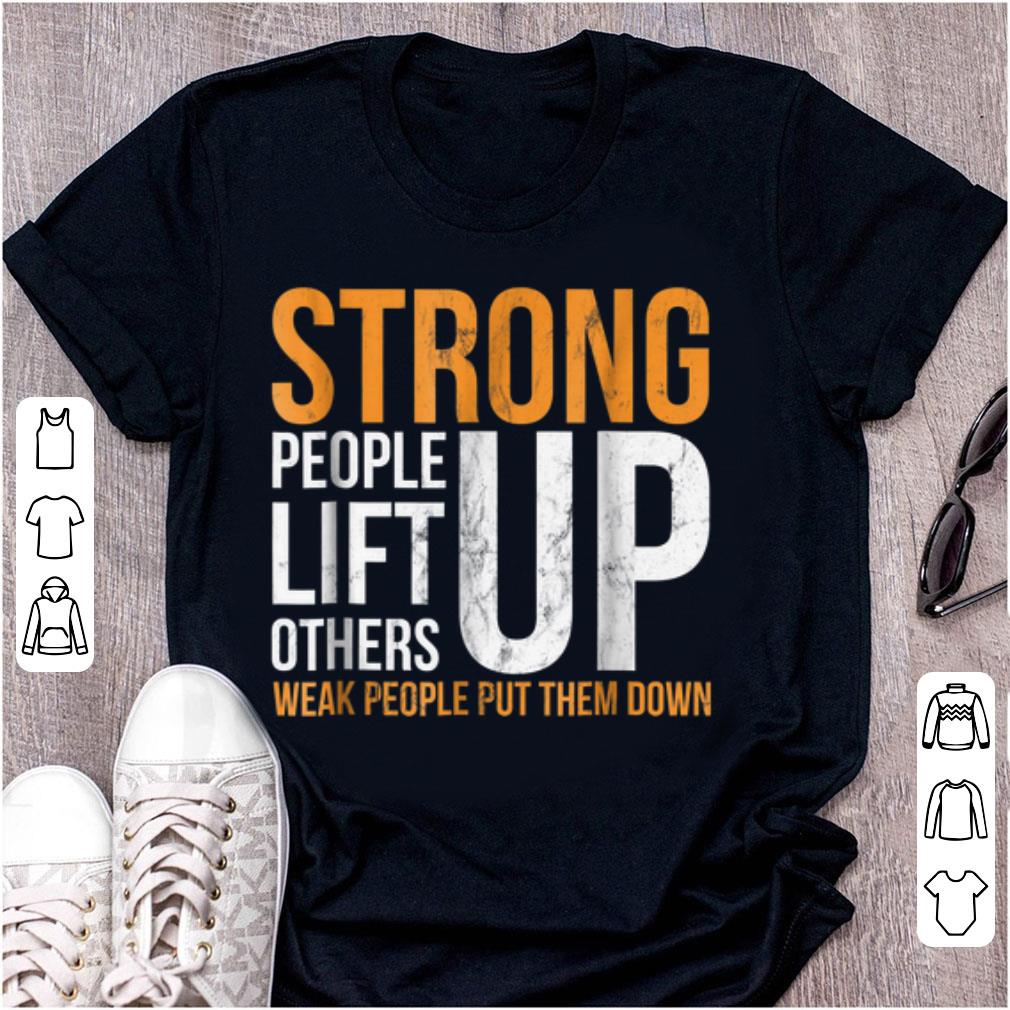 Official Strong people lift others up weak people put them down shirt 1 - Official Strong people lift others up weak people put them down shirt