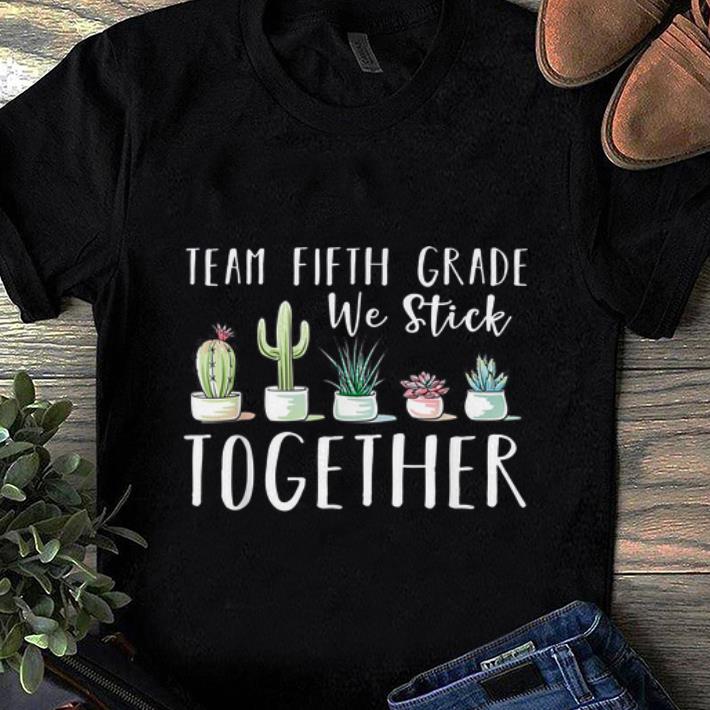 Official Team Fifth Grade We Stick Cactus Together shirt 1 - Official Team Fifth Grade We Stick Cactus Together shirt