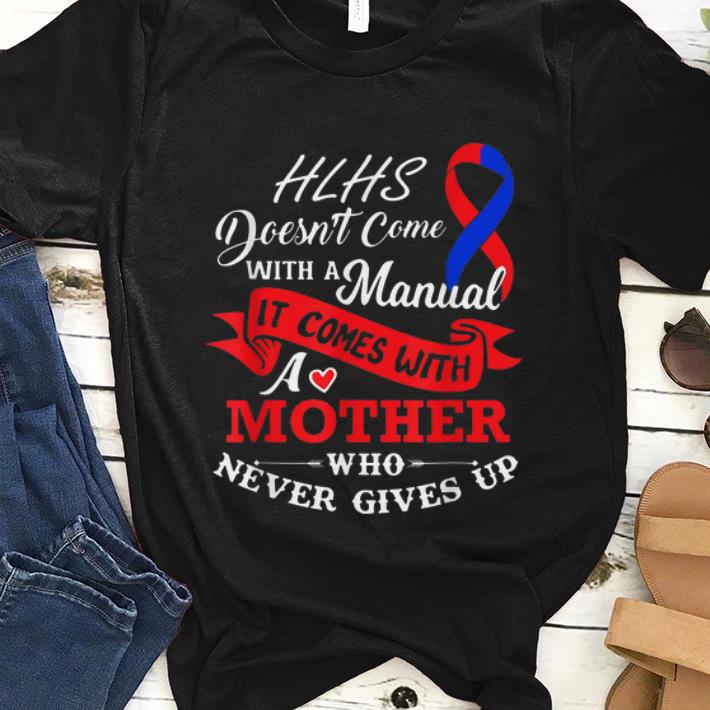 Original Hlhs Awareness Doesn t Come With A Manual It COme With A Mother Who Never Gives Up shirt 1 - Original Hlhs Awareness Doesn't Come With A Manual It COme With A Mother Who Never Gives Up shirt