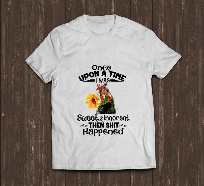 Original Once Upon A Time I Was Sweet And Innocent chicken Sunflower shirt 1 - Original Once Upon A Time I Was Sweet And Innocent chicken Sunflower shirt