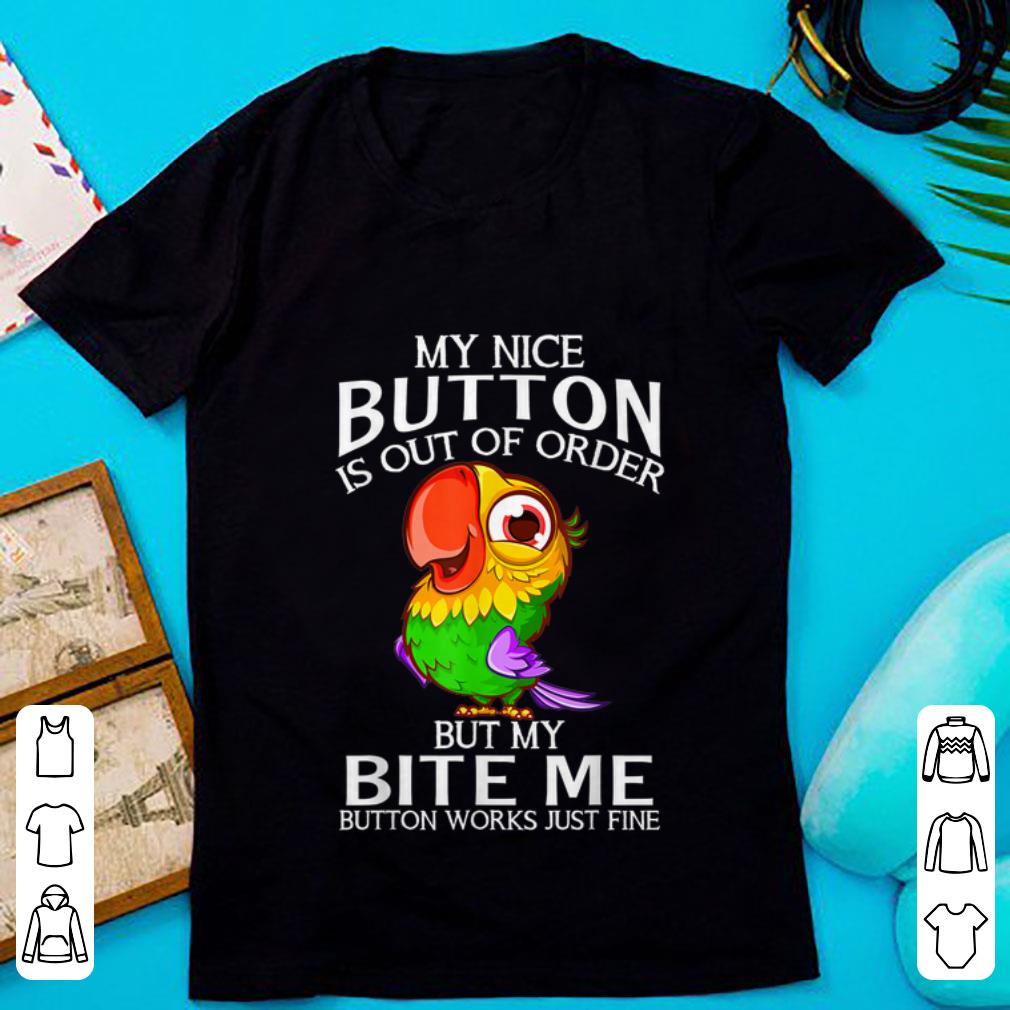 Original Parrot My Nice Button Is Out Of Order But My Bite Me Button Works Just Fine shirt 1 - Original Parrot My Nice Button Is Out Of Order But My Bite Me Button Works Just Fine shirt