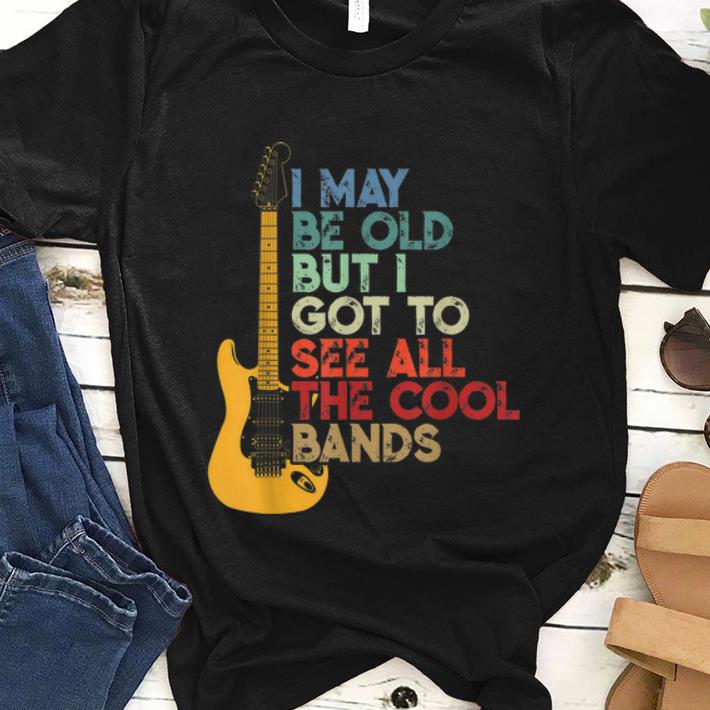 Original Vintage I May Be Old But I Got To See All the Cool Bands Guitar Electric shirt 1 - Original Vintage I May Be Old But I Got To See All the Cool Bands Guitar Electric shirt