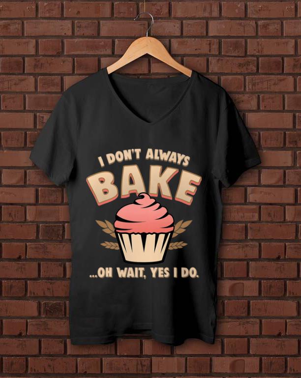 Premium Cupcake I Don t Always Bake Oh Wait Yes I Do shirt 1 - Premium Cupcake I Don't Always Bake Oh Wait Yes I Do shirt