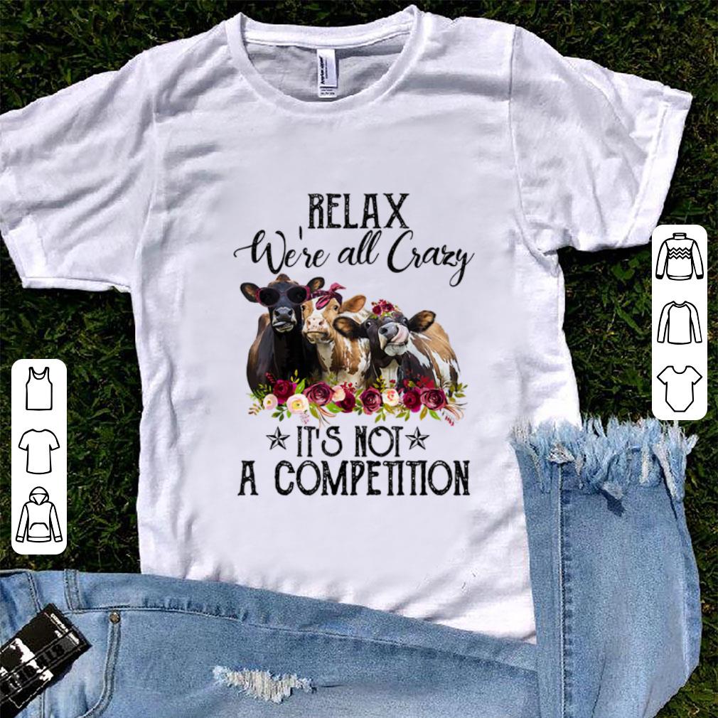 Premium Relax We re All Crazy It s Not A Competition Heifer Flower shirt 1 - Premium Relax We're All Crazy It's Not A Competition Heifer Flower shirt