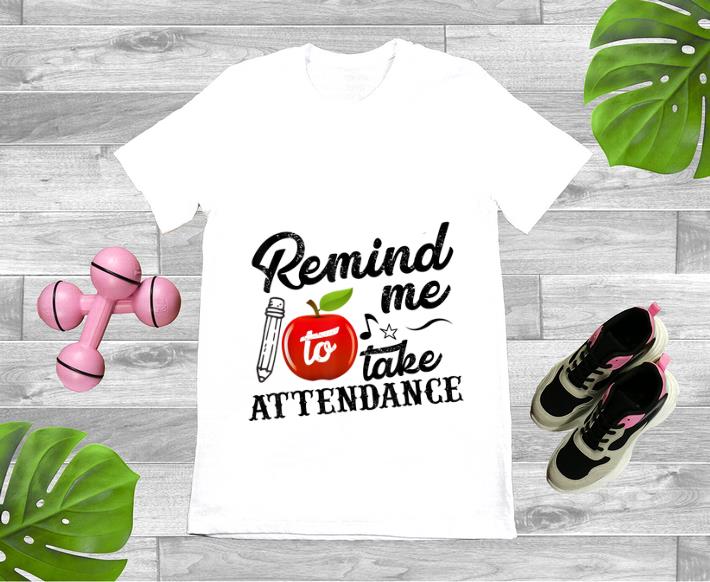 Premium Remind Me To Take Attendance shirt 1 - Premium Remind Me To Take Attendance shirt