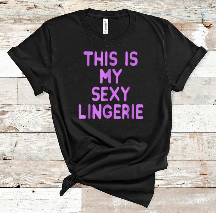 Premium This Is my Sexy Lingerie shirt 1 - Premium This Is my Sexy Lingerie shirt