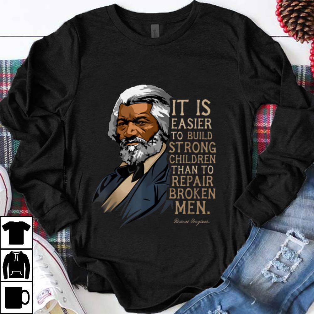 Pretty Frederick Douglass It Is Easier To Build Strong Children Than To Repair Broken Men shirt 1 - Pretty Frederick Douglass It Is Easier To Build Strong Children Than To Repair Broken Men shirt