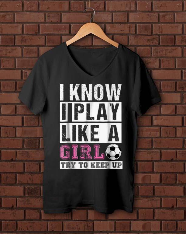 Pretty I Know I Play Like A Girl try To Keep Up shirt 1 - Pretty I Know I Play Like A Girl try To Keep Up shirt