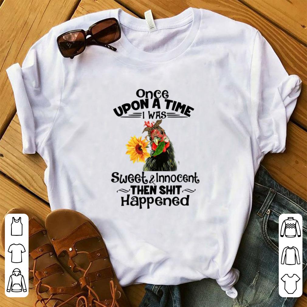 Pretty Once Upon A Time I Was Sweet And Innocent chicken Sunflower shirt 1 - Pretty Once Upon A Time I Was Sweet And Innocent chicken Sunflower shirt