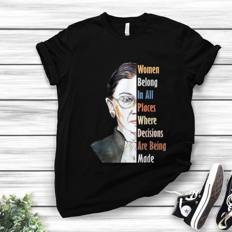Pretty Ruth Bader RBG Women Belong In All Places Where Decisions Are Being Made shirt 1 - Pretty Ruth Bader RBG Women Belong In All Places Where Decisions Are Being Made shirt