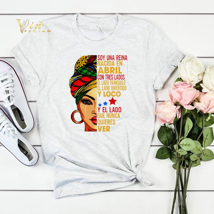 Soy una reina nacida en Abril con tres lados el lado tranquilo Abril shirt 4 - Soy una reina nacida en Abril con tres lados el lado tranquilo Abril shirt