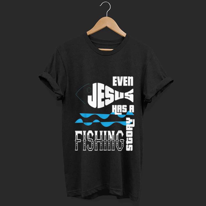 Top Even Jesus Has A Fishing Story shirt 1 - Top Even Jesus Has A Fishing Story shirt