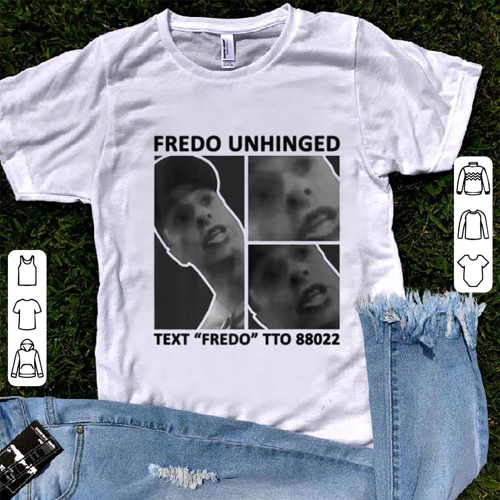 Top Fredo Unhinged Text Fredo To 88022 shirt 1 - Top Fredo Unhinged Text Fredo To 88022 shirt