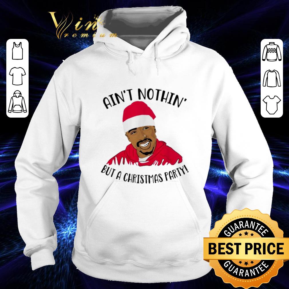 Awesome Tupac Ain t nothin but a Christmas party shirt 4 - Awesome Tupac Ain't nothin but a Christmas party shirt