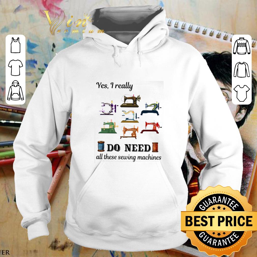 Awesome Yes i really do need all these sewing machines shirt 4 - Awesome Yes i really do need all these sewing machines shirt