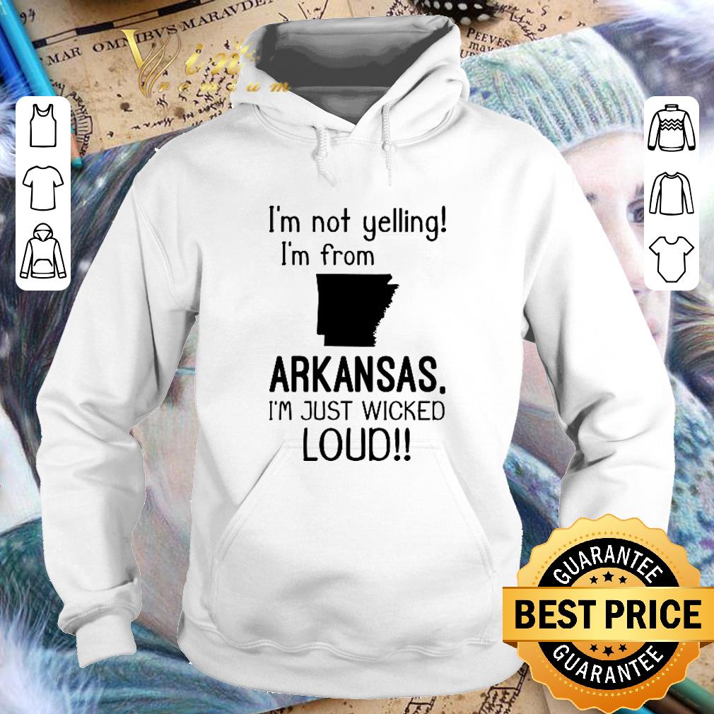 Best I'm not yelling i'm from Arkansas i'm just wicked loud shirt Best I m not yelling i m from Arkansas i m just wicked loud shirt 4 - Best I'm not yelling i'm from Arkansas i'm just wicked loud shirt