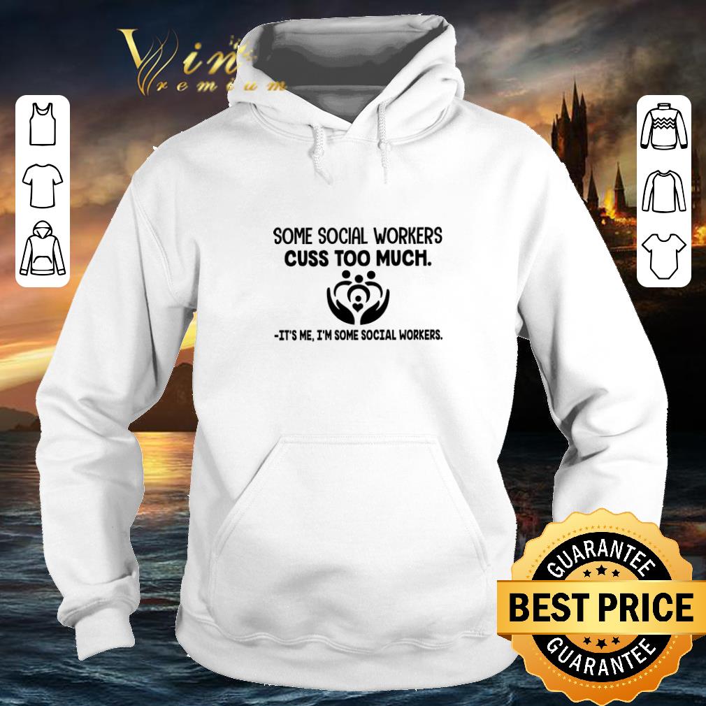 Best Some social workers cuss too much it's me i'm some social workers shirt Best Some social workers cuss too much it s me i m some social workers shirt 4 - Best Some social workers cuss too much it's me i'm some social workers shirt