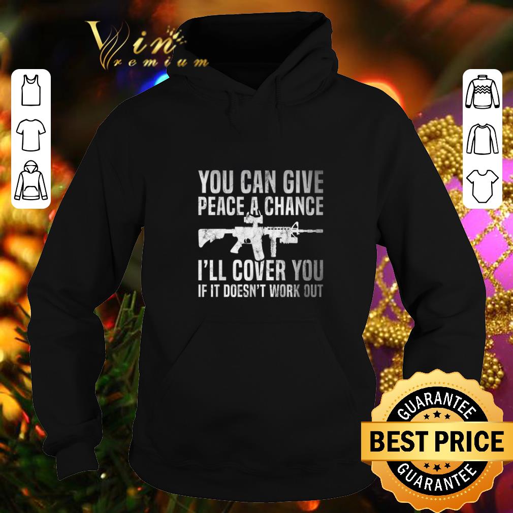 Best You can give peace a chance i'll cover you if it doesn't work out shirt Best You can give peace a chance i ll cover you if it doesn t work out shirt 4 - Best You can give peace a chance i'll cover you if it doesn't work out shirt