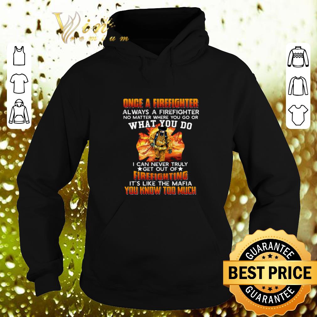 Awesome Once a Firefighter always a Firefighter no matter where you go or what you do shirt 4 - Awesome Once a Firefighter always a Firefighter no matter where you go or what you do shirt