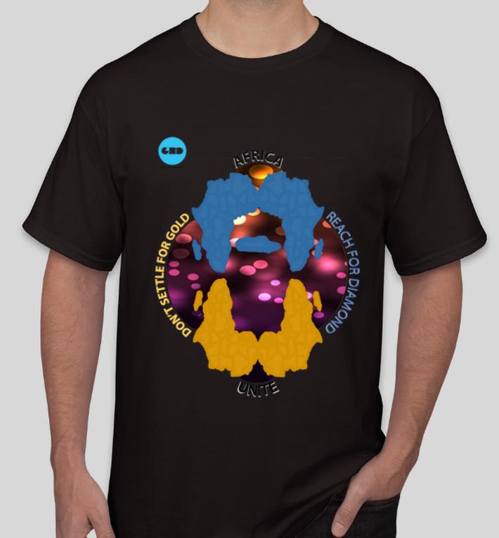 Great Africa Unite Don t Settle For Gold Reach For Diamond shirt 4 - Great Africa Unite Don't Settle For Gold Reach For Diamond shirt