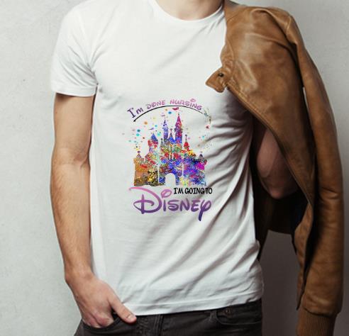 Great I m Done Nursing I m Going To Disney Cinderella Castle shirt 4 - Great I’m Done Nursing I’m Going To Disney Cinderella Castle shirt