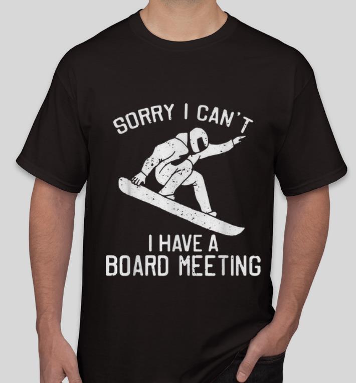 Original Sorry I Can t I Have A Board Meeting Snowboarding shirt 4 - Original Sorry I Can’t I Have A Board Meeting Snowboarding shirt